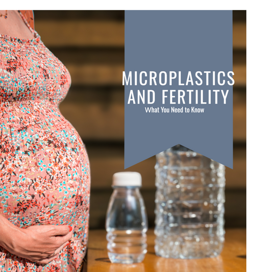 Microplastics and Fertility: What You Need to Know